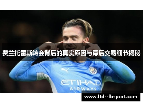费兰托雷斯转会背后的真实原因与幕后交易细节揭秘 费兰托雷斯转会背后的真实原因与幕后交易细节揭秘