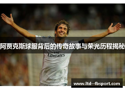 阿贾克斯球服背后的传奇故事与荣光历程揭秘