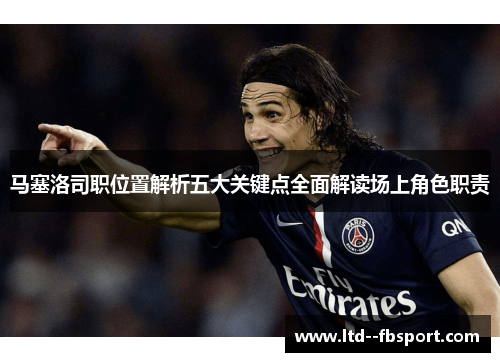 马塞洛司职位置解析五大关键点全面解读场上角色职责 马塞洛司职位置解析五大关键点全面解读场上角色职责