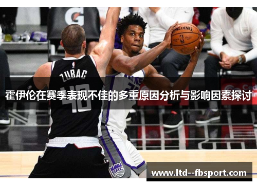 霍伊伦在赛季表现不佳的多重原因分析与影响因素探讨 霍伊伦在赛季表现不佳的多重原因分析与影响因素探讨