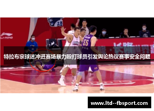 特拉布宗球迷冲进赛场暴力殴打球员引发舆论热议赛事安全问题 特拉布宗球迷冲进赛场暴力殴打球员引发舆论热议赛事安全问题