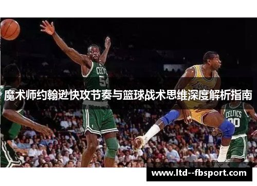 魔术师约翰逊快攻节奏与篮球战术思维深度解析指南