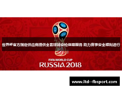 世界杯官方指定供应商提供全套球场安检保障服务 助力赛事安全顺利进行 世界杯官方指定供应商提供全套球场安检保障服务 助力赛事安全顺利进行