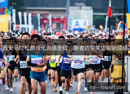 西安马拉松游戏化训练走红，跑者边闯关边刷新成绩